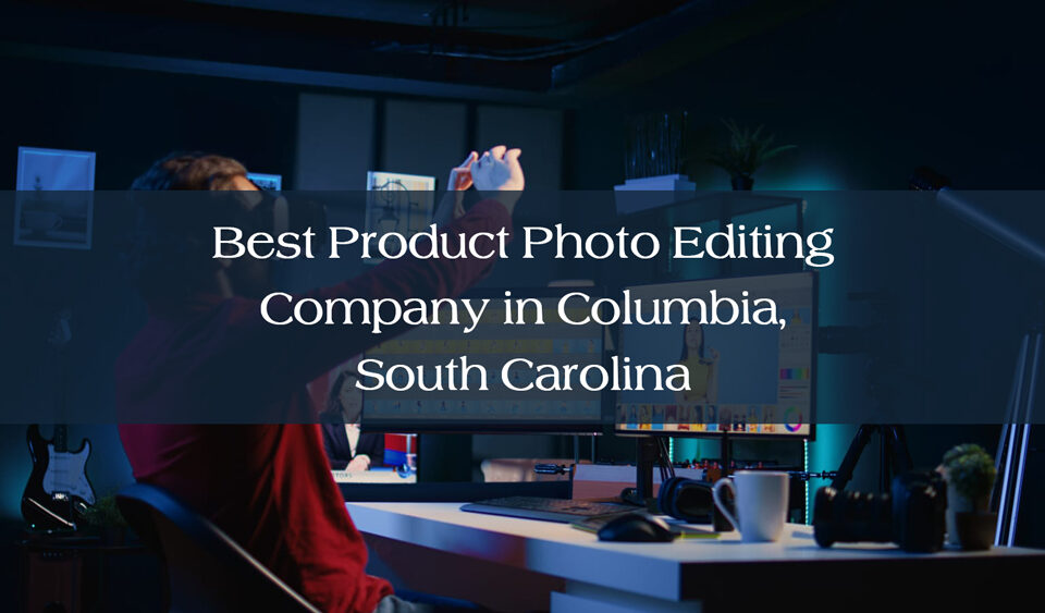 Best Product Photo Editing Company in Columbia